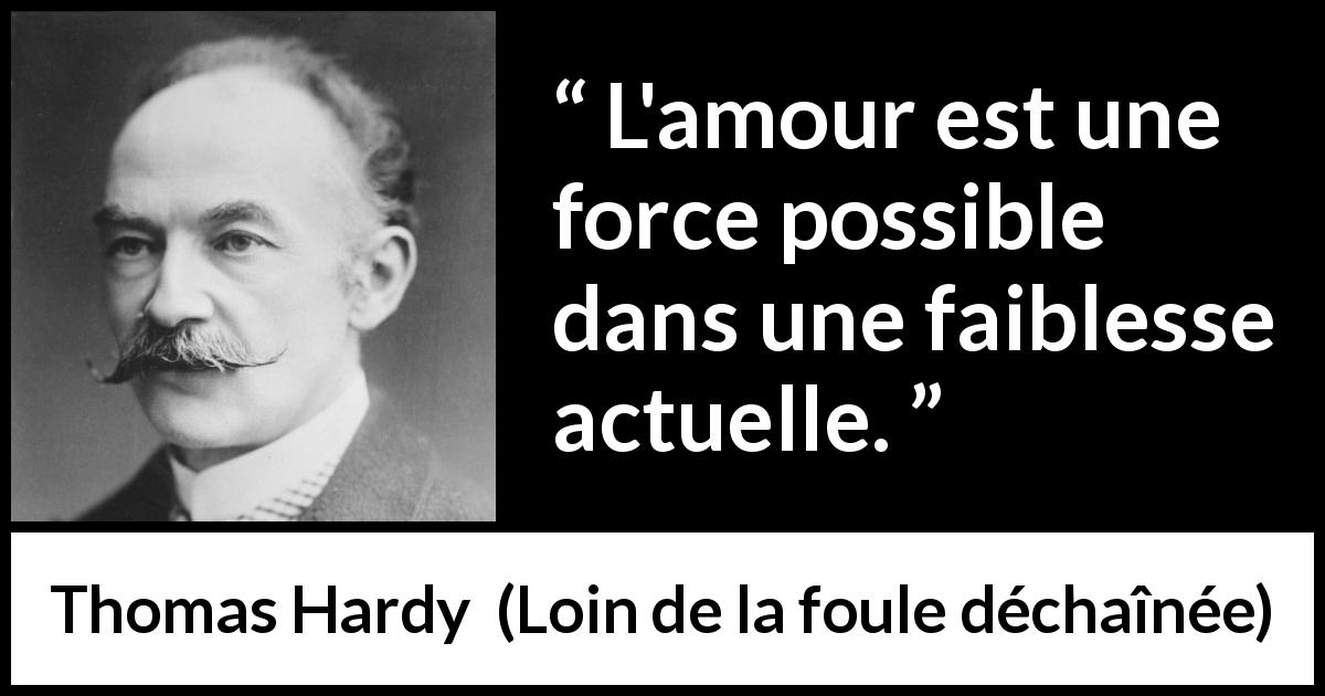 Citation de Thomas Hardy sur la force tirée de Loin de la foule déchaînée - L'amour est une force possible dans une faiblesse actuelle.