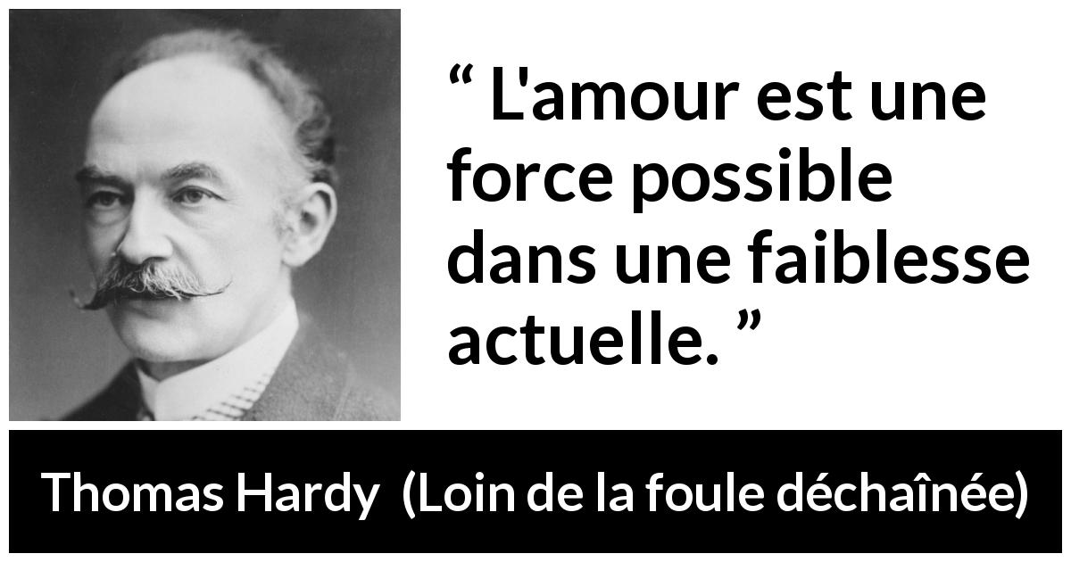 Citation de Thomas Hardy sur la force tirée de Loin de la foule déchaînée - L'amour est une force possible dans une faiblesse actuelle.