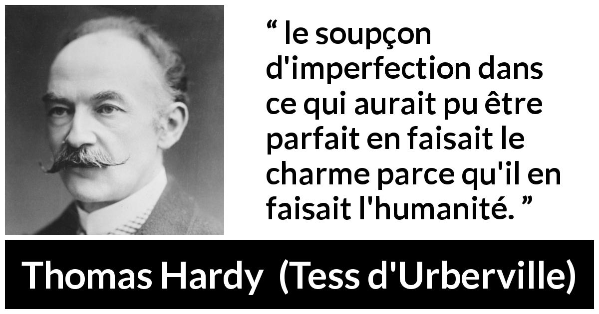 Citation de Thomas Hardy sur l'humanité tirée de Tess d'Urberville - le soupçon d'imperfection dans ce qui aurait pu être parfait en faisait le charme parce qu'il en faisait l'humanité.