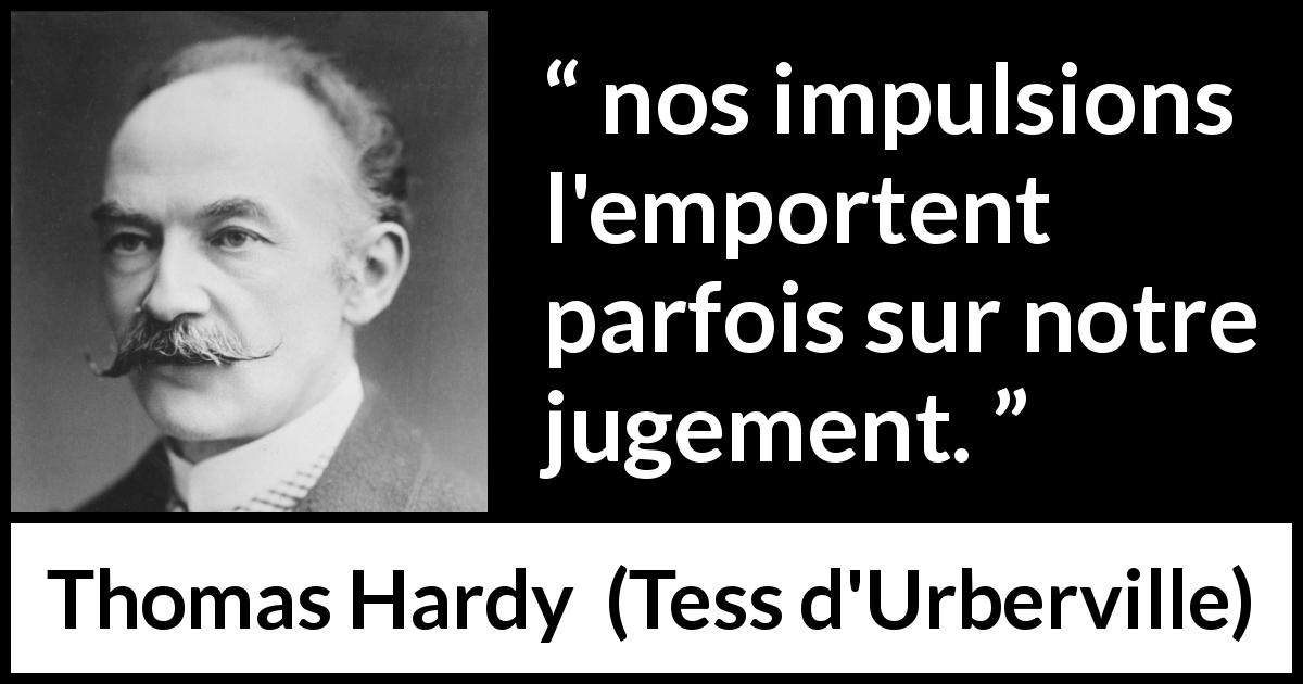 Citation de Thomas Hardy sur le jugement tirée de Tess d'Urberville - nos impulsions l'emportent parfois sur notre jugement.