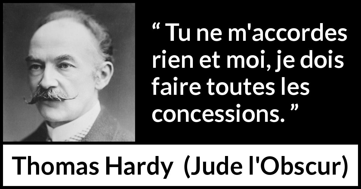 Citation de Thomas Hardy sur la réciprocité tirée de Jude l'Obscur - Tu ne m'accordes rien et moi, je dois faire toutes les concessions.