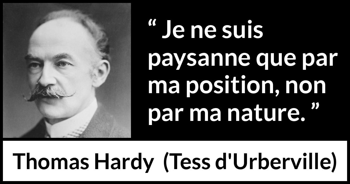 Citation de Thomas Hardy sur la société tirée de Tess d'Urberville - Je ne suis paysanne que par ma position, non par ma nature.