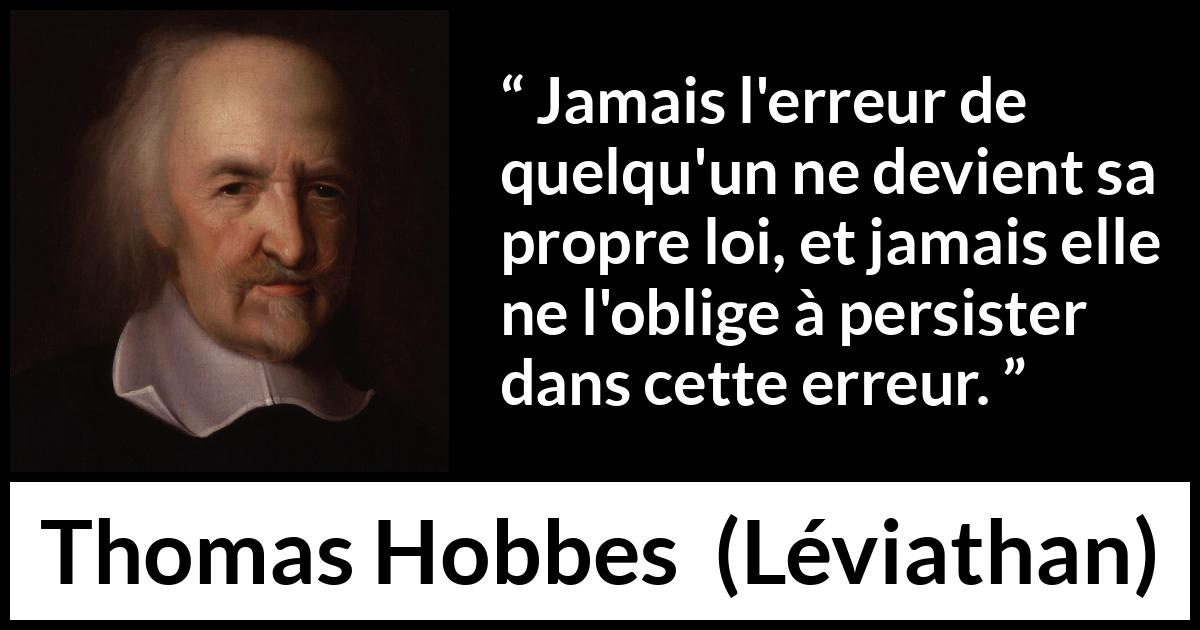 Citation de Thomas Hobbes sur l'erreur tirée de Léviathan - Jamais l'erreur de quelqu'un ne devient sa propre loi, et jamais elle ne l'oblige à persister dans cette erreur.