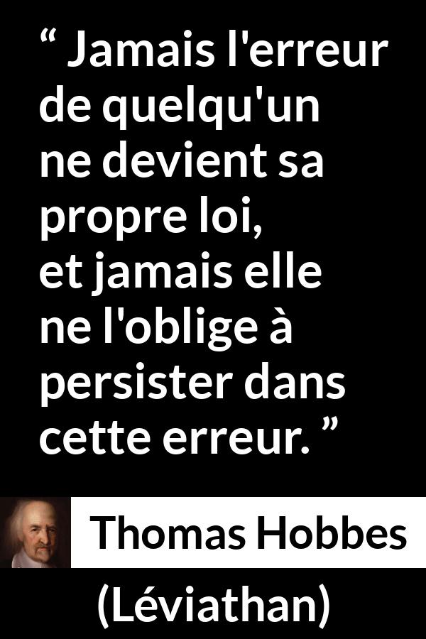 Citation de Thomas Hobbes sur l'erreur tirée de Léviathan - Jamais l'erreur de quelqu'un ne devient sa propre loi, et jamais elle ne l'oblige à persister dans cette erreur.