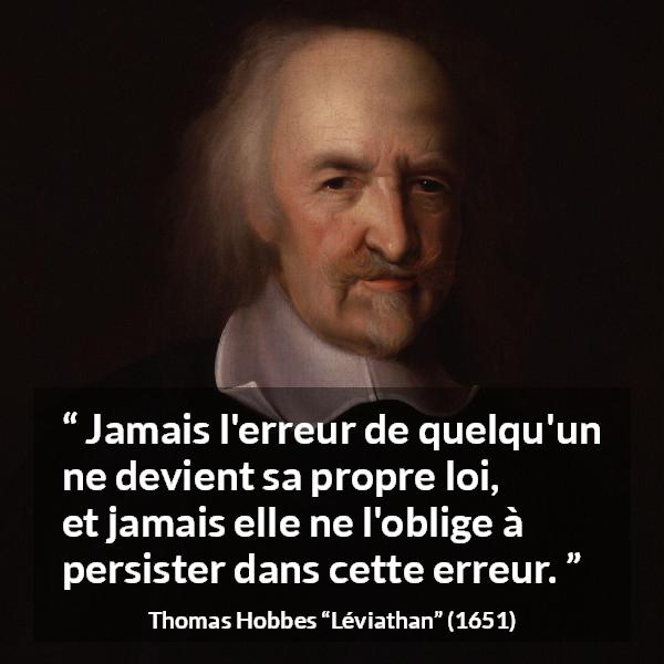 Citation de Thomas Hobbes sur l'erreur tirée de Léviathan - Jamais l'erreur de quelqu'un ne devient sa propre loi, et jamais elle ne l'oblige à persister dans cette erreur.