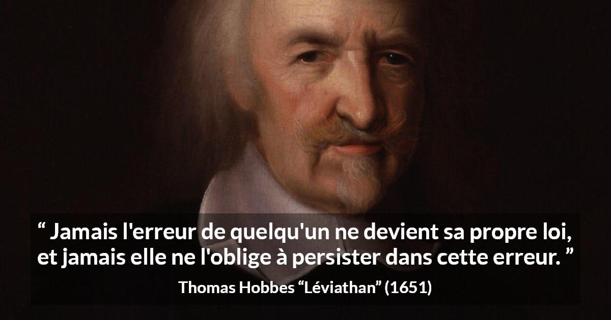 Citation de Thomas Hobbes sur l'erreur tirée de Léviathan - Jamais l'erreur de quelqu'un ne devient sa propre loi, et jamais elle ne l'oblige à persister dans cette erreur.