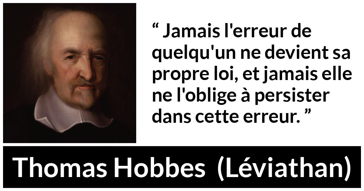 Citation de Thomas Hobbes sur l'erreur tirée de Léviathan - Jamais l'erreur de quelqu'un ne devient sa propre loi, et jamais elle ne l'oblige à persister dans cette erreur.