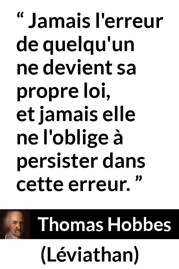 Citation de Thomas Hobbes sur l'erreur tirée de Léviathan - Jamais l'erreur de quelqu'un ne devient sa propre loi, et jamais elle ne l'oblige à persister dans cette erreur.
