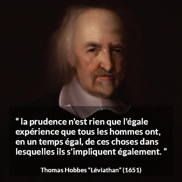 Citation de Thomas Hobbes sur la prudence tirée de Léviathan - la prudence n'est rien que l'égale expérience que tous les hommes ont, en un temps égal, de ces choses dans lesquelles ils s'impliquent également.