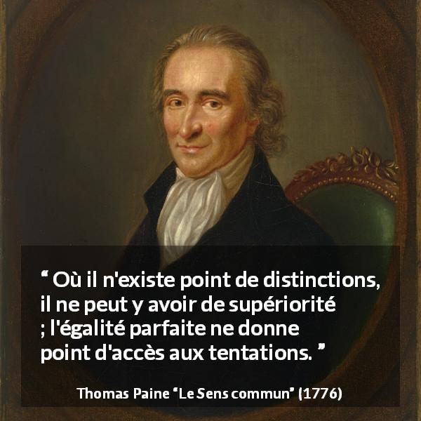 Citation de Thomas Paine sur l'égalité tirée du Sens commun - Où il n'existe point de distinctions, il ne peut y avoir de supériorité ; l'égalité parfaite ne donne point d'accès aux tentations.