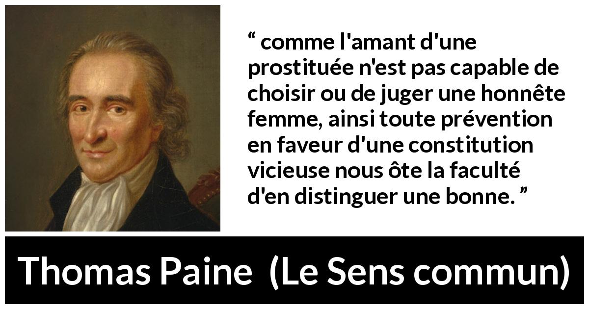 Citation de Thomas Paine sur la constitution tirée du Sens commun - comme l'amant d'une prostituée n'est pas capable de choisir ou de juger une honnête femme, ainsi toute prévention en faveur d'une constitution vicieuse nous ôte la faculté d'en distinguer une bonne.