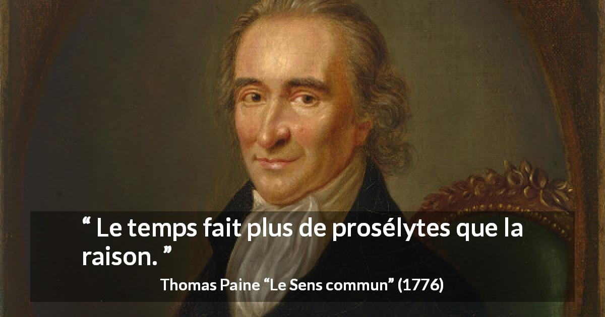 Citation de Thomas Paine sur la conviction tirée du Sens commun - Le temps fait plus de prosélytes que la raison.