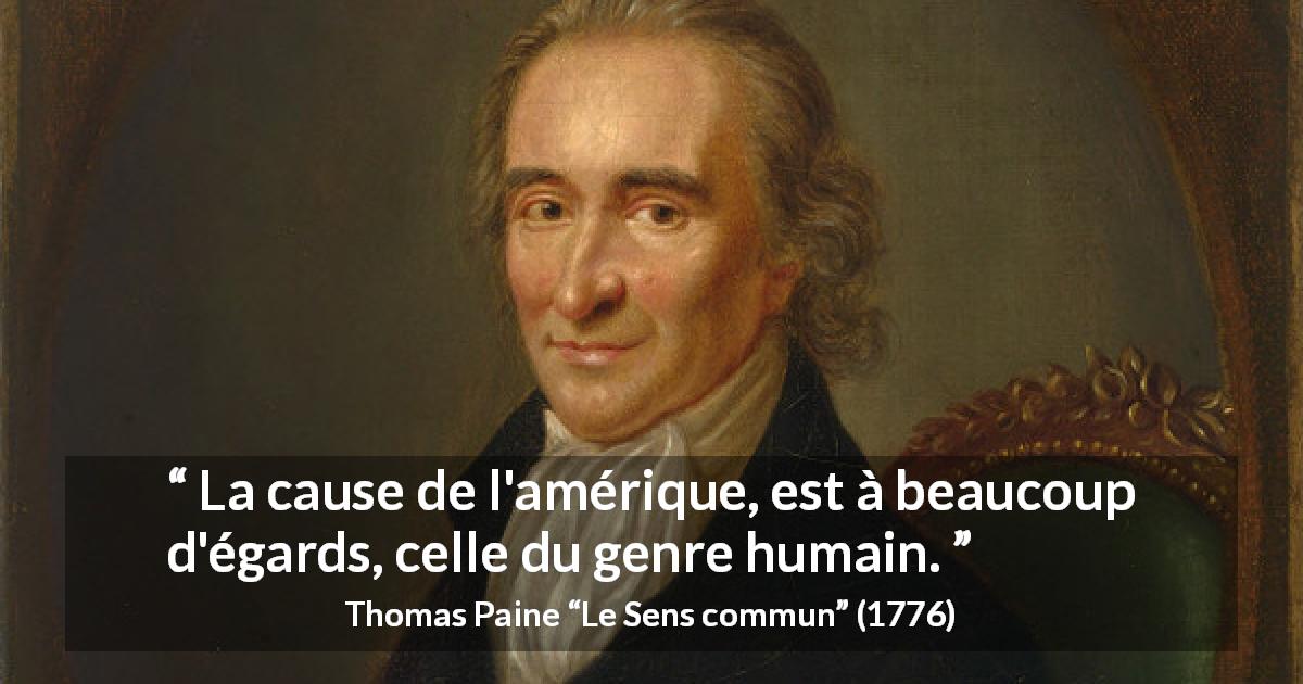 Citation de Thomas Paine sur l'humanité tirée du Sens commun - La cause de l'amérique, est à beaucoup d'égards, celle du genre humain.