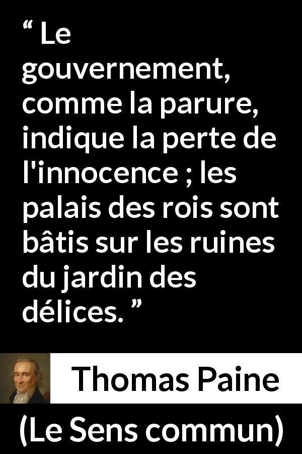 Citation de Thomas Paine sur l'innocence tirée du Sens commun - Le gouvernement, comme la parure, indique la perte de l'innocence ; les palais des rois sont bâtis sur les ruines du jardin des délices.
