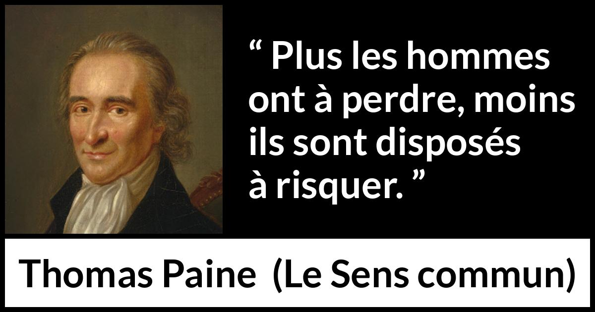 Citation de Thomas Paine sur la possession tirée du Sens commun - Plus les hommes ont à perdre, moins ils sont disposés à risquer.