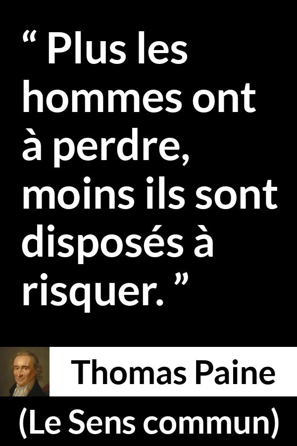 Citation de Thomas Paine sur la possession tirée du Sens commun - Plus les hommes ont à perdre, moins ils sont disposés à risquer.