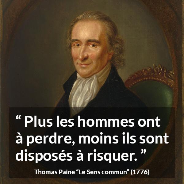 Citation de Thomas Paine sur la possession tirée du Sens commun - Plus les hommes ont à perdre, moins ils sont disposés à risquer.