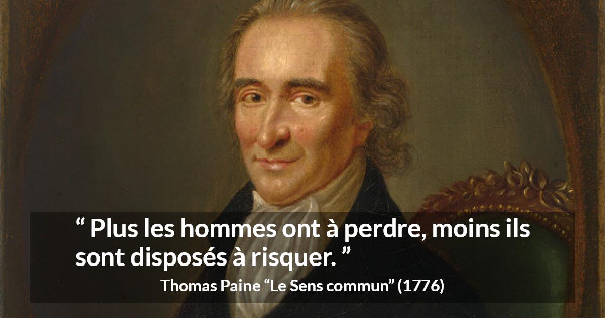 Citation de Thomas Paine sur la possession tirée du Sens commun - Plus les hommes ont à perdre, moins ils sont disposés à risquer.
