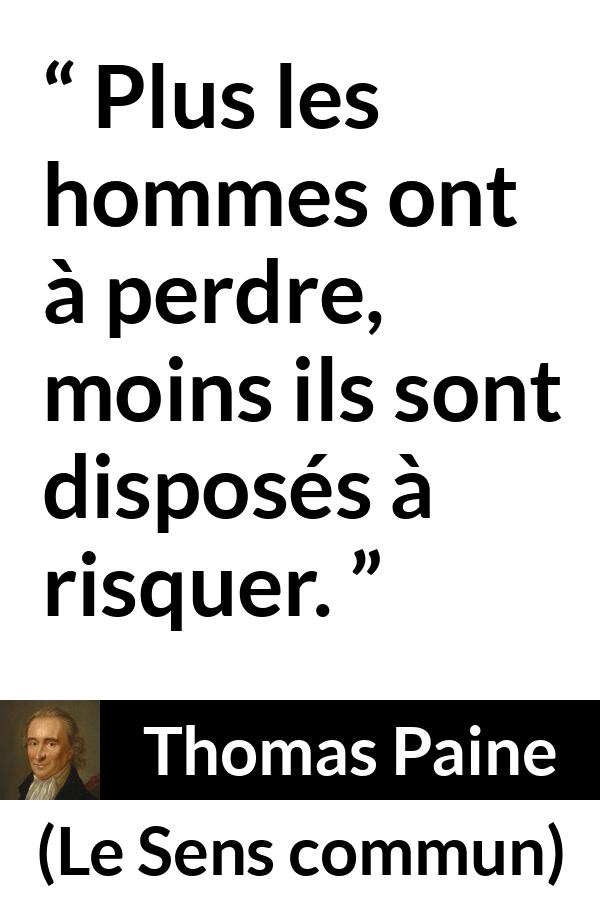 Citation de Thomas Paine sur la possession tirée du Sens commun - Plus les hommes ont à perdre, moins ils sont disposés à risquer.