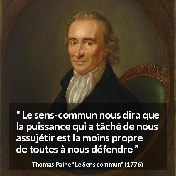 Citation de Thomas Paine sur la protection tirée du Sens commun - Le sens-commun nous dira que la puissance qui a tâché de nous assujétir est la moins propre de toutes à nous défendre