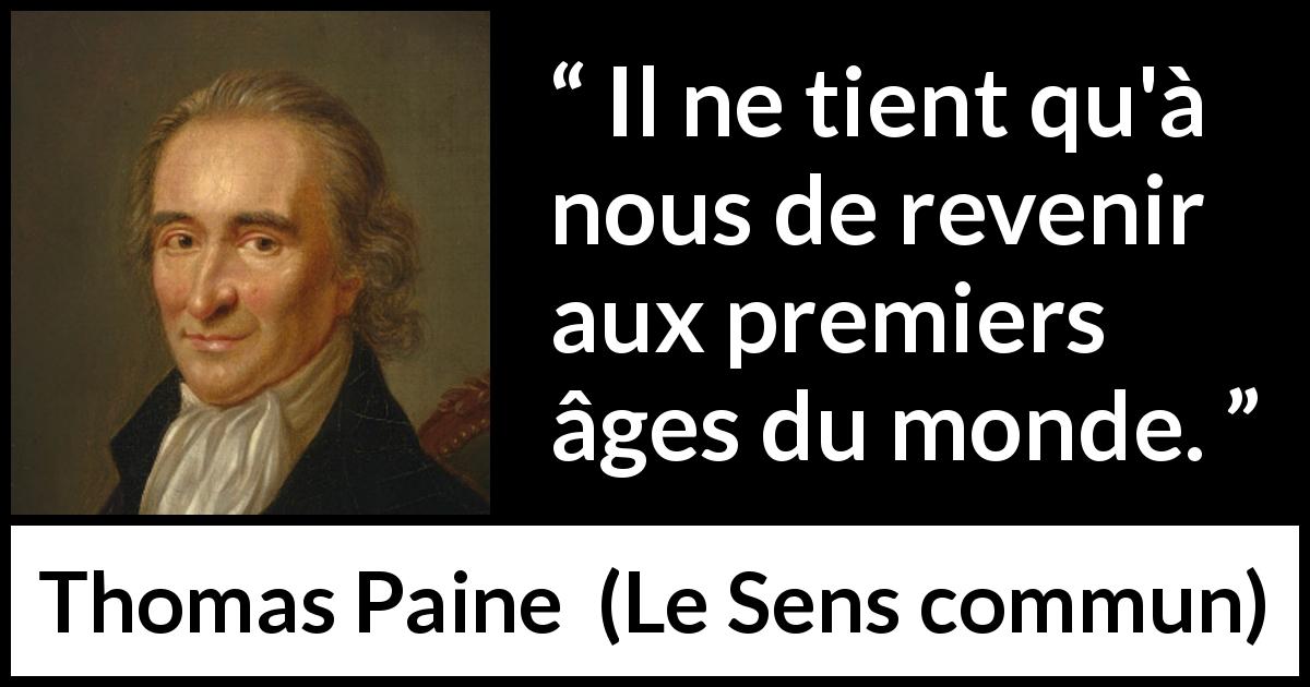 Citation de Thomas Paine sur le renouveau tirée du Sens commun - Il ne tient qu'à nous de revenir aux premiers âges du monde.