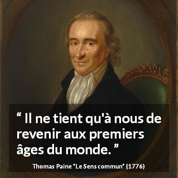 Citation de Thomas Paine sur le renouveau tirée du Sens commun - Il ne tient qu'à nous de revenir aux premiers âges du monde.
