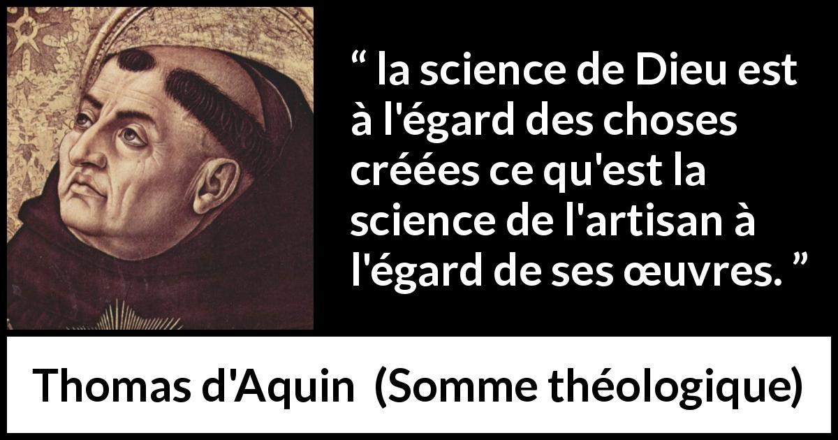 Citation de Thomas d'Aquin sur Dieu tirée de Somme théologique - la science de Dieu est à l'égard des choses créées ce qu'est la science de l'artisan à l'égard de ses œuvres.