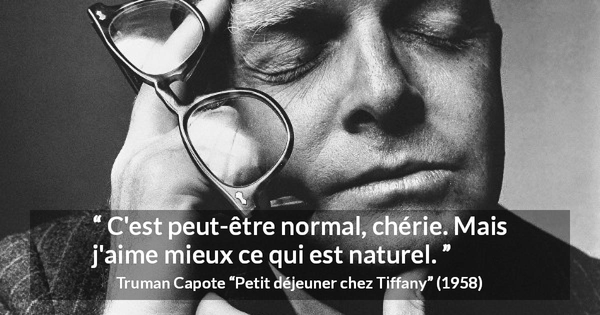 Citation de Truman Capote sur la normalité tirée de Petit déjeuner chez Tiffany - C'est peut-être normal, chérie. Mais j'aime mieux ce qui est naturel.