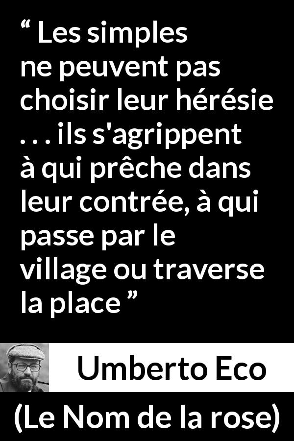 Citation d'Umberto Eco sur les opinions tirée du Nom de la rose - Les simples ne peuvent pas choisir leur hérésie . . . ils s'agrippent à qui prêche dans leur contrée, à qui passe par le village ou traverse la place