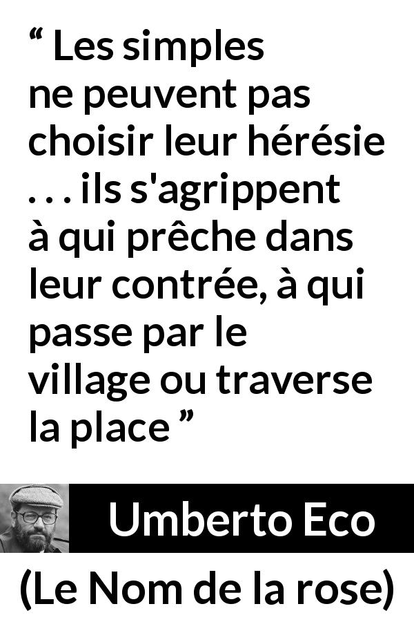 Citation d'Umberto Eco sur les opinions tirée du Nom de la rose - Les simples ne peuvent pas choisir leur hérésie . . . ils s'agrippent à qui prêche dans leur contrée, à qui passe par le village ou traverse la place