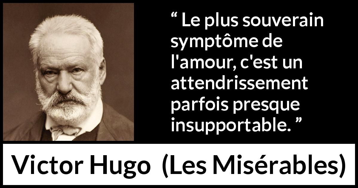 Citation de Victor Hugo sur l'amour tirée des Misérables - Le plus souverain symptôme de l'amour, c'est un attendrissement parfois presque insupportable.