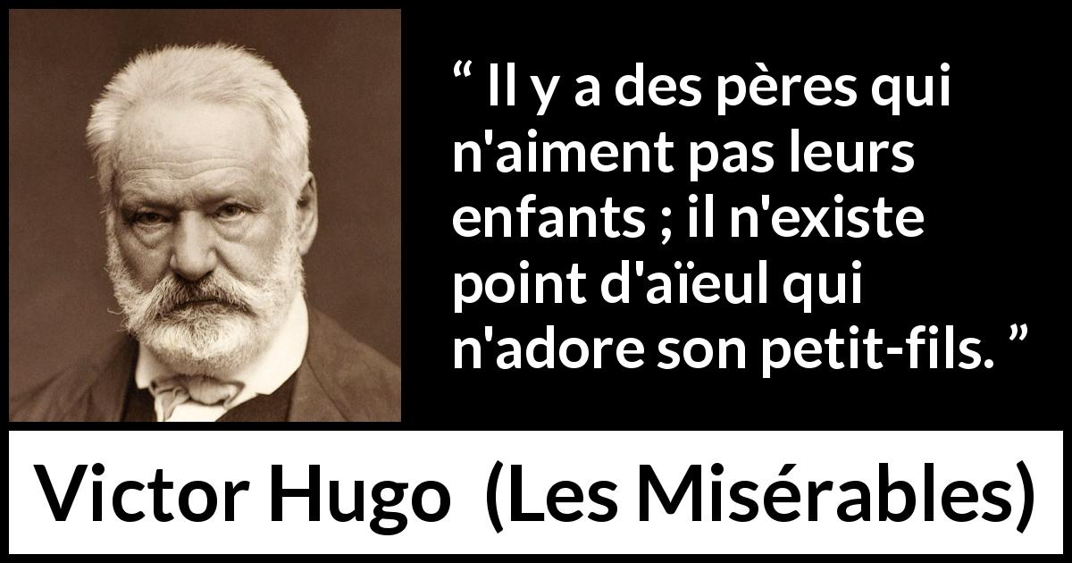 Citation de Victor Hugo sur l'amour tirée des Misérables - Il y a des pères qui n'aiment pas leurs enfants ; il n'existe point d'aïeul qui n'adore son petit-fils.