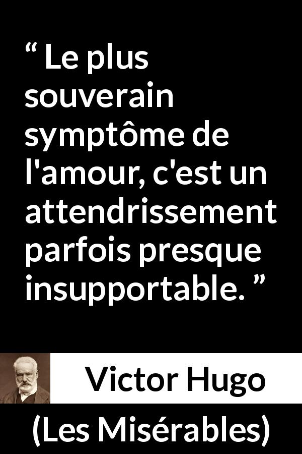 Citation de Victor Hugo sur l'amour tirée des Misérables - Le plus souverain symptôme de l'amour, c'est un attendrissement parfois presque insupportable.