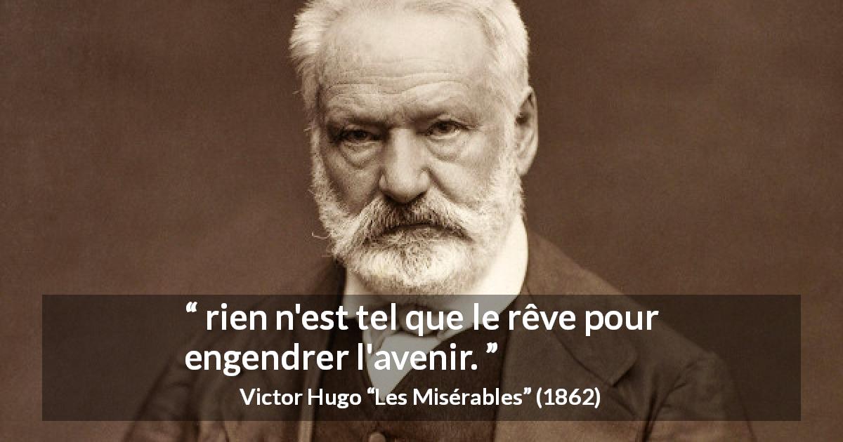 Citation de Victor Hugo sur l'avenir tirée des Misérables - rien n'est tel que le rêve pour engendrer l'avenir.