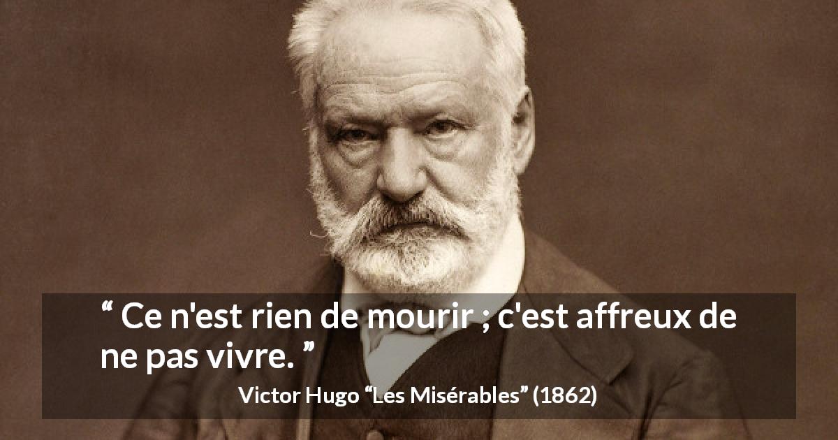 Citation de Victor Hugo sur la crainte tirée des Misérables - Ce n'est rien de mourir ; c'est affreux de ne pas vivre.