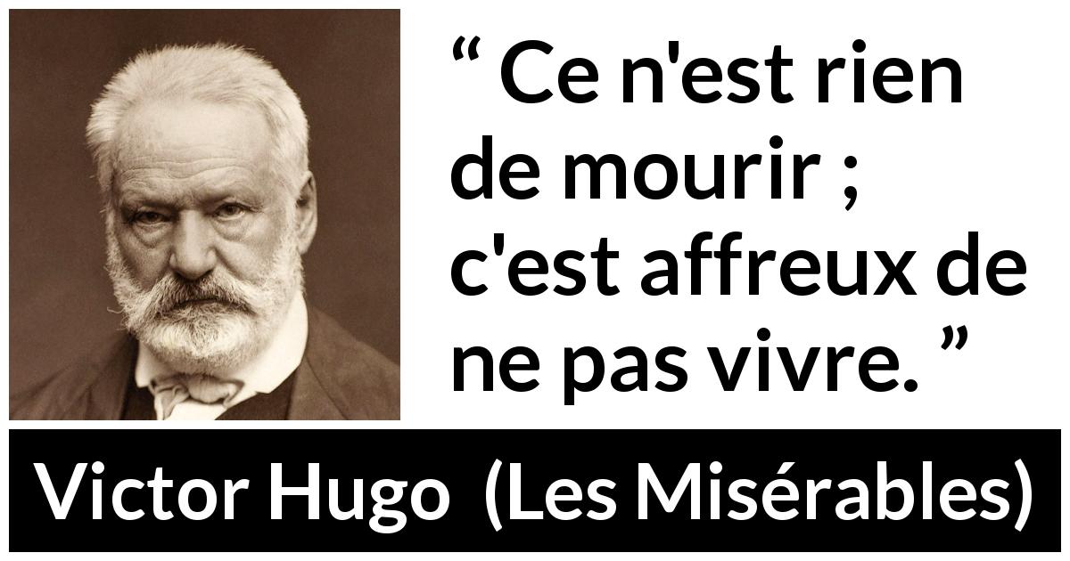 Citation de Victor Hugo sur la crainte tirée des Misérables - Ce n'est rien de mourir ; c'est affreux de ne pas vivre.