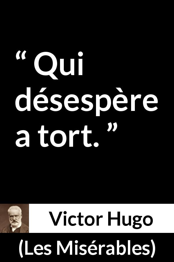 Citation de Victor Hugo sur le désespoir tirée des Misérables - Qui désespère a tort.