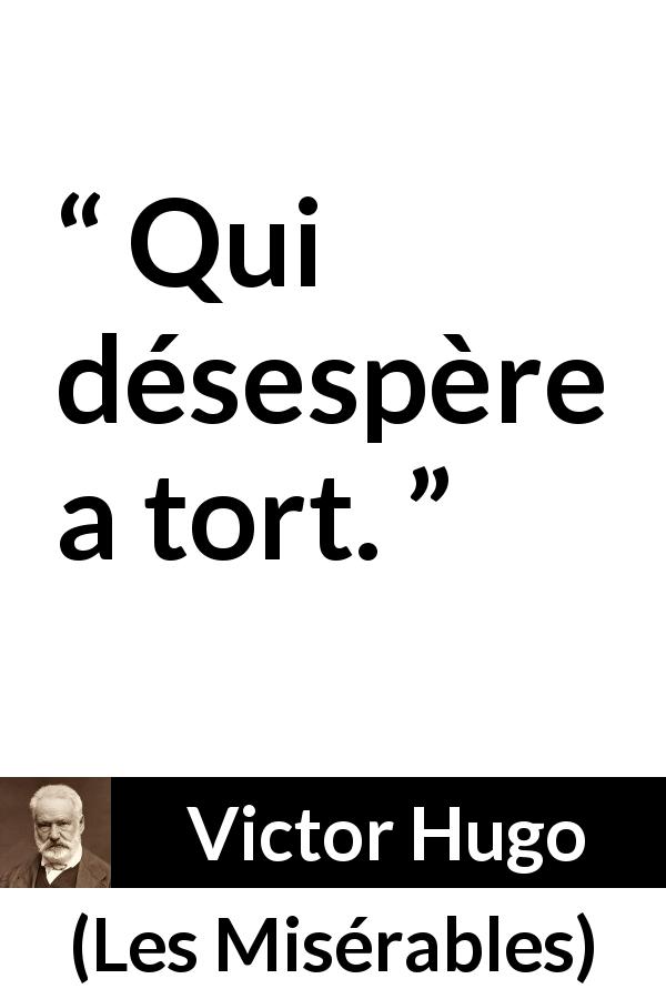 Citation de Victor Hugo sur le désespoir tirée des Misérables - Qui désespère a tort.