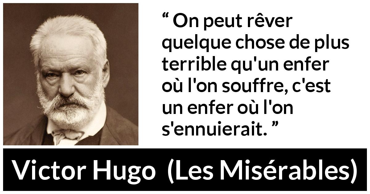 Citation de Victor Hugo sur l'enfer tirée des Misérables - On peut rêver quelque chose de plus terrible qu'un enfer où l'on souffre, c'est un enfer où l'on s'ennuierait.