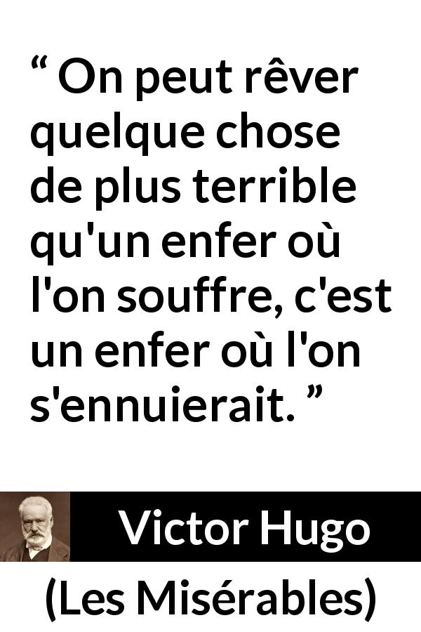 Citation de Victor Hugo sur l'enfer tirée des Misérables - On peut rêver quelque chose de plus terrible qu'un enfer où l'on souffre, c'est un enfer où l'on s'ennuierait.