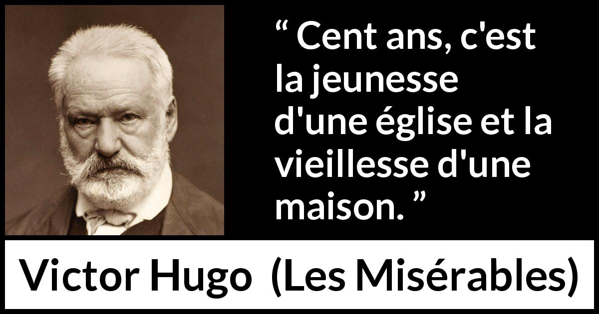 Citation de Victor Hugo sur la jeunesse tirée des Misérables - Cent ans, c'est la jeunesse d'une église et la vieillesse d'une maison.