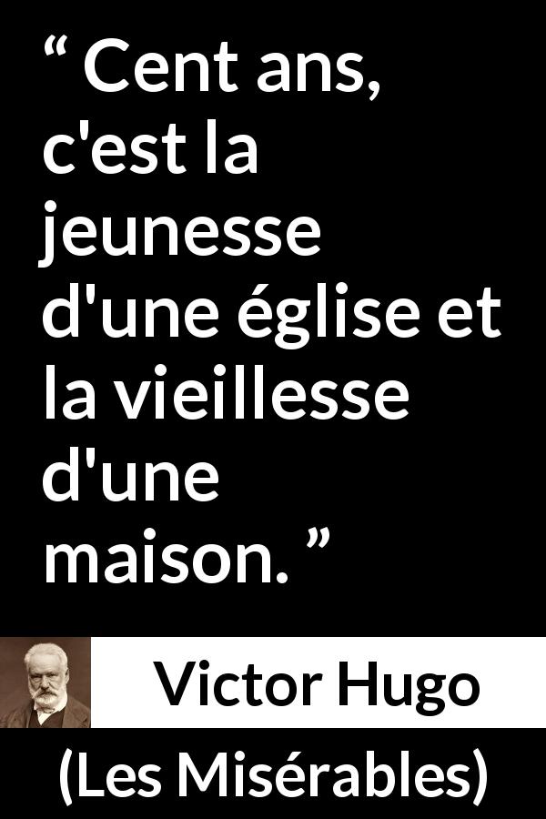 Citation de Victor Hugo sur la jeunesse tirée des Misérables - Cent ans, c'est la jeunesse d'une église et la vieillesse d'une maison.