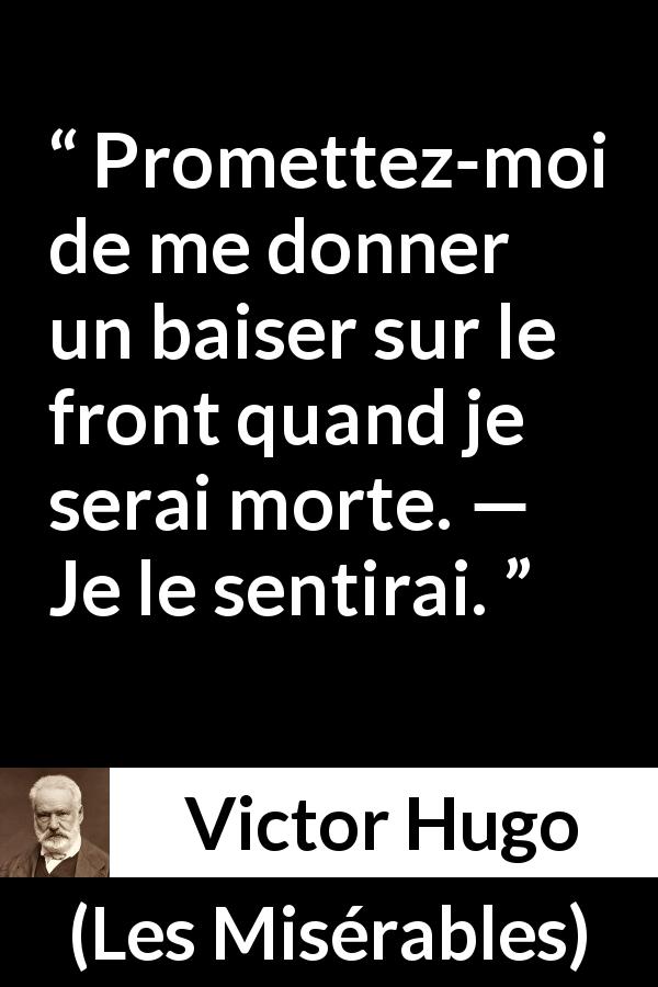 Citation de Victor Hugo sur la mort tirée des Misérables - Promettez-moi de me donner un baiser sur le front quand je serai morte. — Je le sentirai.