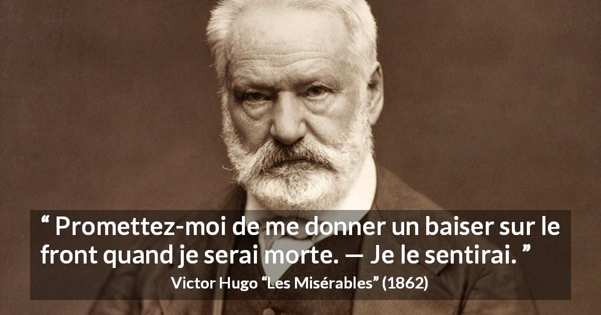 Citation de Victor Hugo sur la mort tirée des Misérables - Promettez-moi de me donner un baiser sur le front quand je serai morte. — Je le sentirai.