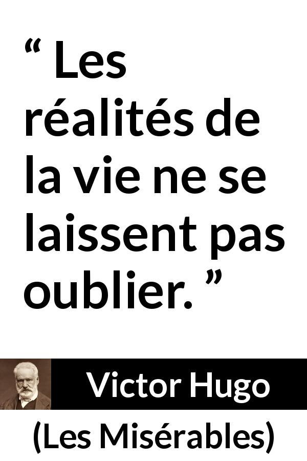 Citation de Victor Hugo sur la réalité tirée des Misérables - Les réalités de la vie ne se laissent pas oublier.