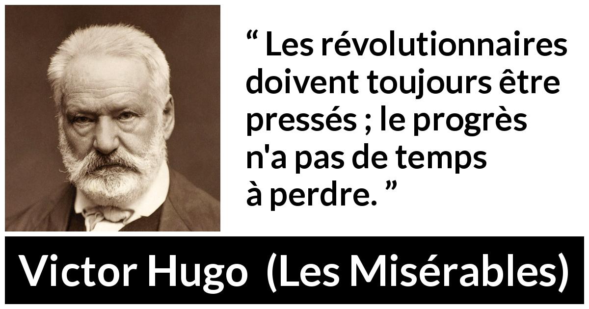 Citation de Victor Hugo sur la révolution tirée des Misérables - Les révolutionnaires doivent toujours être pressés ; le progrès n'a pas de temps à perdre.
