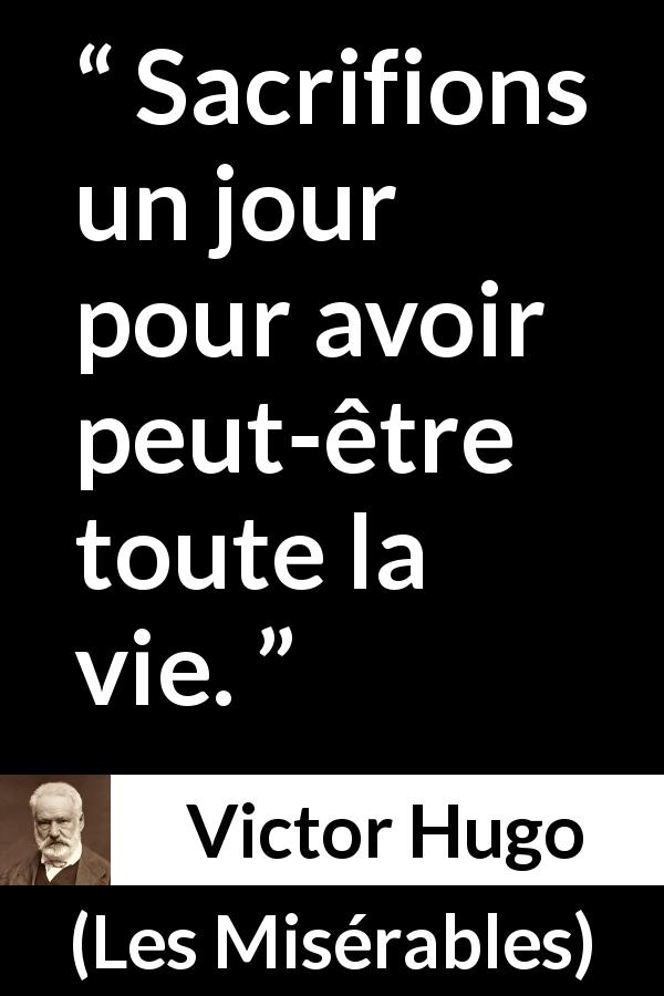 Citation de Victor Hugo sur le sacrifice tirée des Misérables - Sacrifions un jour pour avoir peut-être toute la vie.