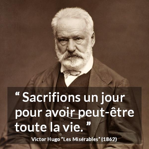 Citation de Victor Hugo sur le sacrifice tirée des Misérables - Sacrifions un jour pour avoir peut-être toute la vie.