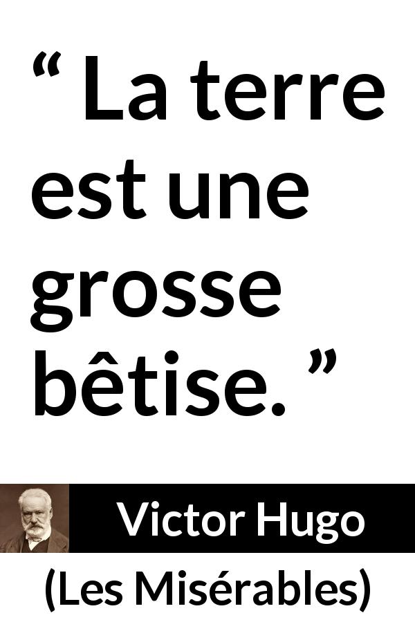 Citation de Victor Hugo sur la stupidité tirée des Misérables - La terre est une grosse bêtise.