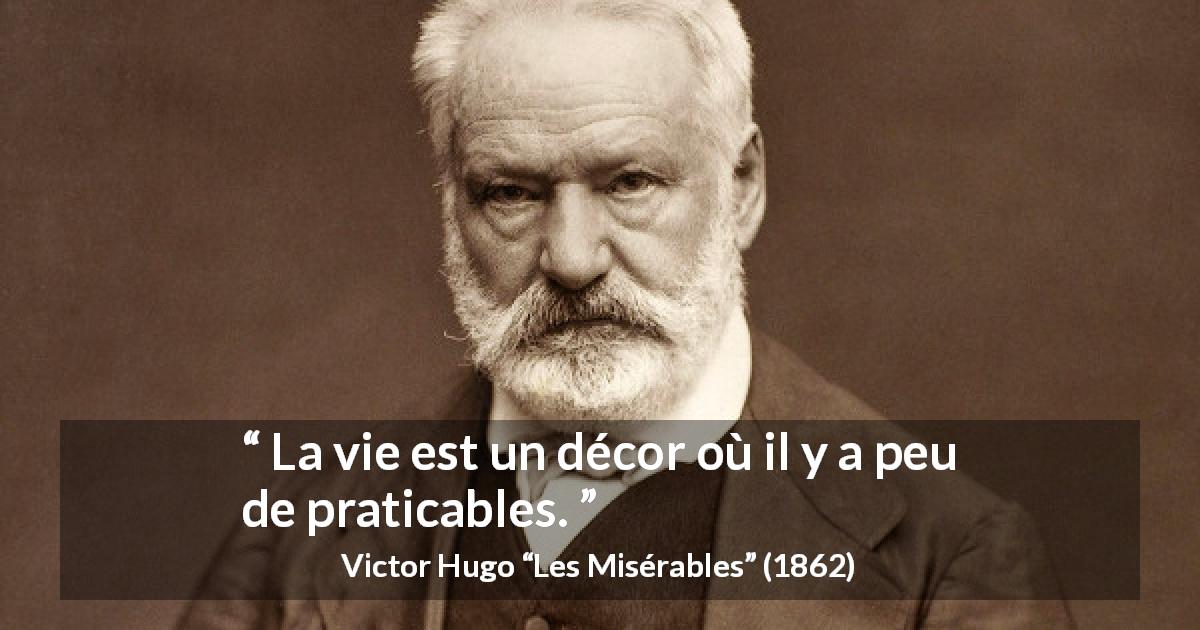 Citation de Victor Hugo sur la vie tirée des Misérables - La vie est un décor où il y a peu de praticables.